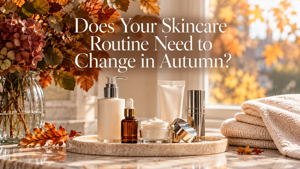 Does Your Skincare Routine Need to Change in Autumn?